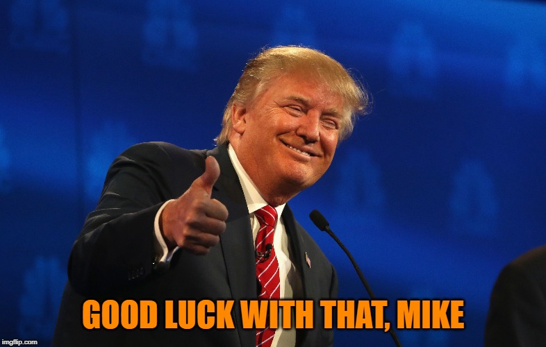 GOOD LUCK WITH THAT, MIKE | made w/ Imgflip meme maker
