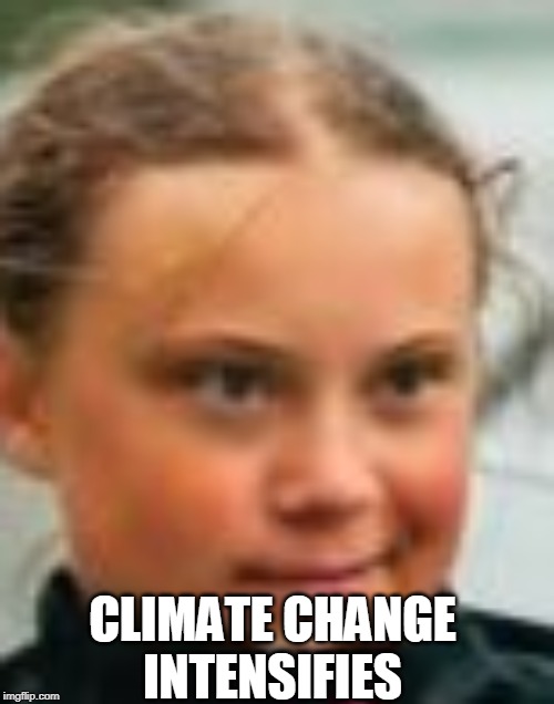Poor Quality intensification Meme | CLIMATE CHANGE INTENSIFIES | image tagged in greta thunberg | made w/ Imgflip meme maker