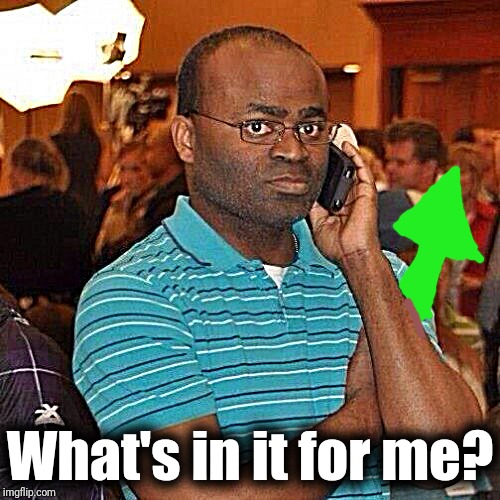 Black guy on phone | What's in it for me? | image tagged in black guy on phone | made w/ Imgflip meme maker
