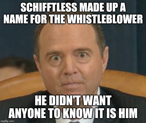 Crazy Adam Schiff | SCHIFFTLESS MADE UP A NAME FOR THE WHISTLEBLOWER HE DIDN'T WANT ANYONE TO KNOW IT IS HIM | image tagged in crazy adam schiff | made w/ Imgflip meme maker