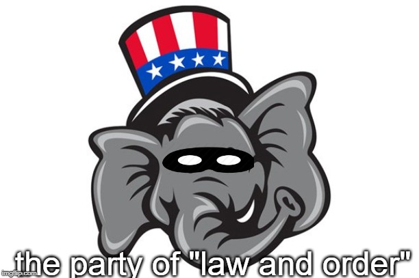 the party of "law and order" | image tagged in gop crook | made w/ Imgflip meme maker