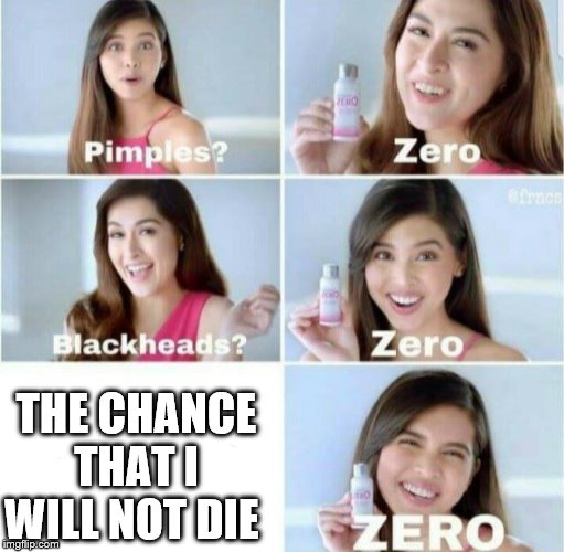 Pimples, Zero! | THE CHANCE THAT I WILL NOT DIE | image tagged in pimples zero | made w/ Imgflip meme maker