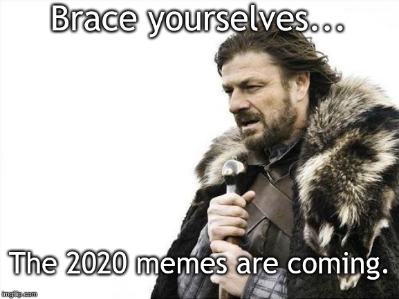 Brace Yourselves | Brace yourselves... The 2020 memes are coming. | image tagged in brace yourselves | made w/ Imgflip meme maker