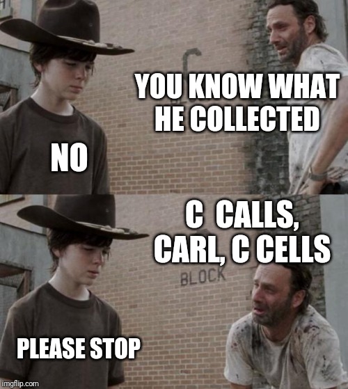 Rick and Carl Meme | YOU KNOW WHAT HE COLLECTED NO C  CALLS, CARL, C CELLS PLEASE STOP | image tagged in memes,rick and carl | made w/ Imgflip meme maker