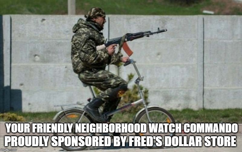Neighborhood Watch | YOUR FRIENDLY NEIGHBORHOOD WATCH COMMANDO; PROUDLY SPONSORED BY FRED'S DOLLAR STORE | image tagged in cammando,neighborhood,watch | made w/ Imgflip meme maker