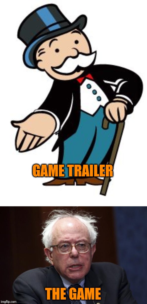 GAME TRAILER; THE GAME | image tagged in bernie sanders,monopoly guy | made w/ Imgflip meme maker
