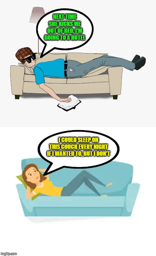 WHY IS IT THAT COUCH MANUFACTURERS MAKE MOST COUCHES LONG ENOUGH FOR WOMEN, BUT NOT FOR MEN? | NEXT TIME SHE KICKS ME OUT OF BED, I'M GOING TO A HOTEL; I COULD SLEEP ON THIS COUCH EVERY NIGHT IF I WANTED TO, BUT I DON'T | image tagged in men vs women,couch,sleeping on couch,fuck yo couch | made w/ Imgflip meme maker