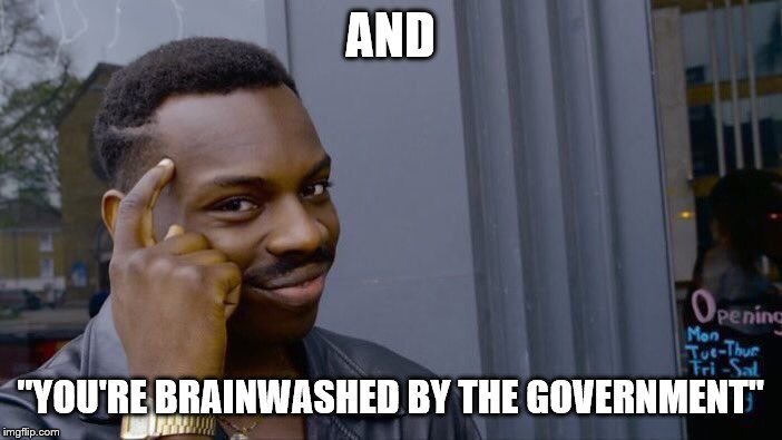 Roll Safe Think About It Meme | AND "YOU'RE BRAINWASHED BY THE GOVERNMENT" | image tagged in memes,roll safe think about it | made w/ Imgflip meme maker