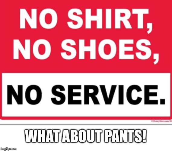 Hooray! I don’t need to wear pants! | WHAT ABOUT PANTS! | image tagged in pants,memes,signs | made w/ Imgflip meme maker