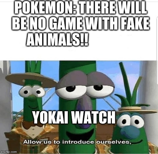 Allow us to introduce ourselves | POKEMON: THERE WILL BE NO GAME WITH FAKE ANIMALS!! YOKAI WATCH | image tagged in allow us to introduce ourselves | made w/ Imgflip meme maker