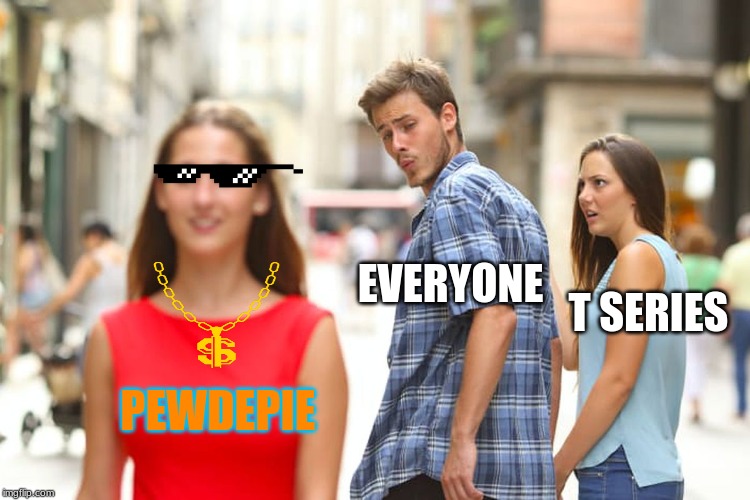 Distracted Boyfriend | EVERYONE; T SERIES; PEWDEPIE | image tagged in memes,distracted boyfriend | made w/ Imgflip meme maker