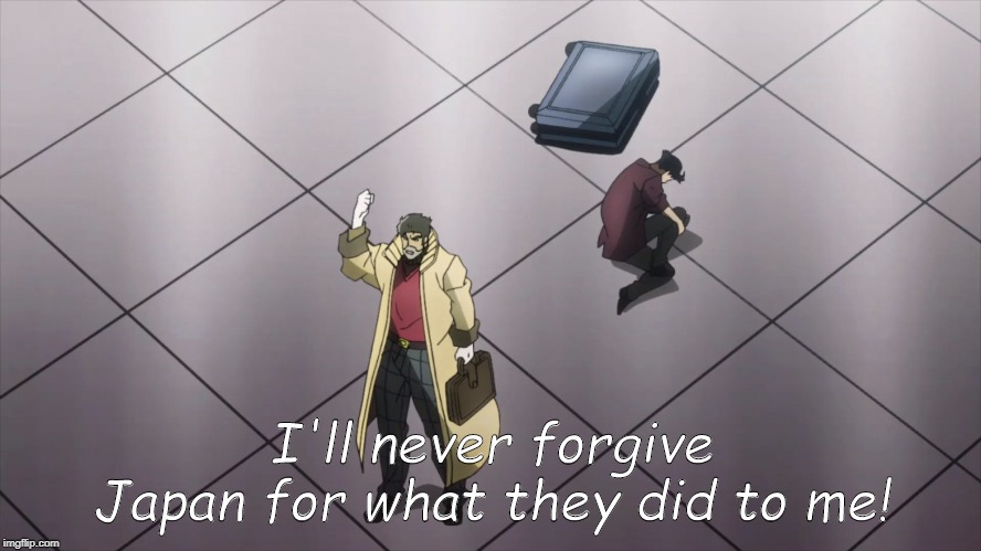 I'll never forgive the Japanese | I'll never forgive Japan for what they did to me! | image tagged in i'll never forgive the japanese | made w/ Imgflip meme maker