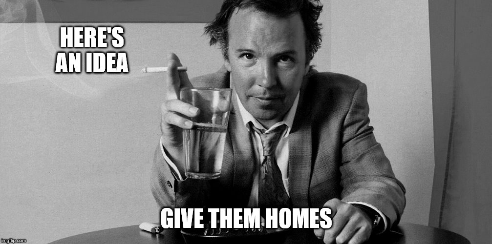 HERE'S AN IDEA GIVE THEM HOMES | made w/ Imgflip meme maker