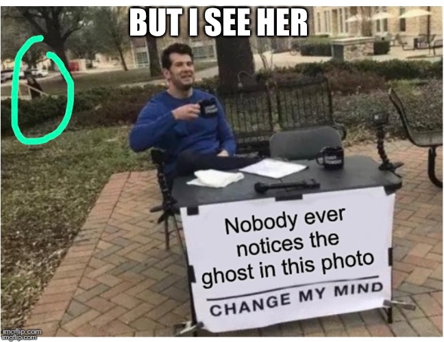 BUT I SEE HER | image tagged in memes | made w/ Imgflip meme maker