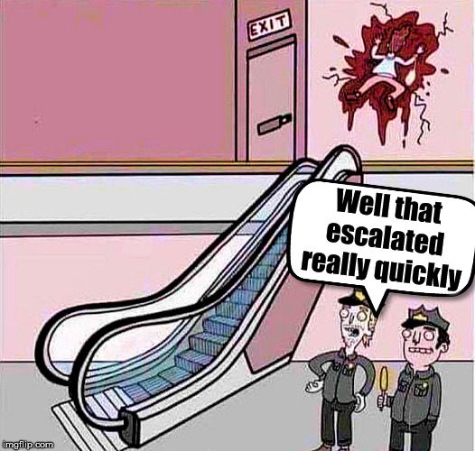 Well that escalated really quickly | made w/ Imgflip meme maker