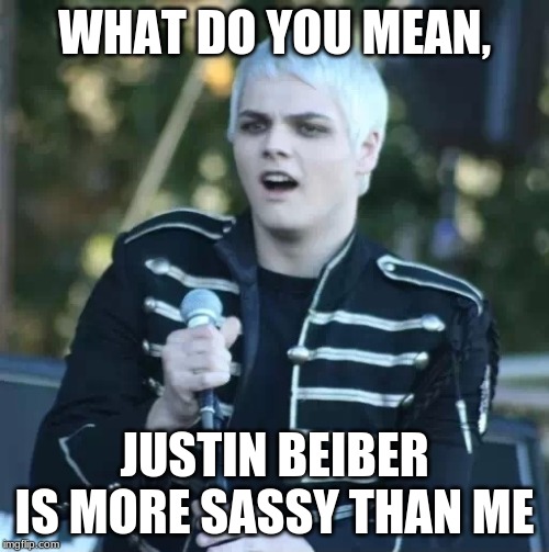 Disgusted Gerard | WHAT DO YOU MEAN, JUSTIN BEIBER IS MORE SASSY THAN ME | image tagged in disgusted gerard | made w/ Imgflip meme maker