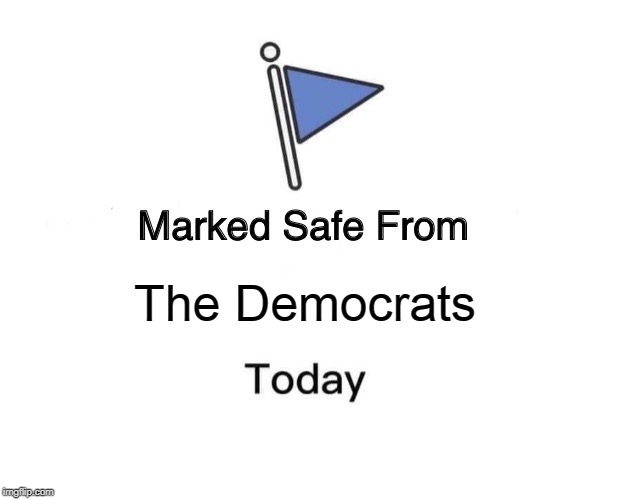 Marked Safe From Meme | The Democrats | image tagged in memes,marked safe from | made w/ Imgflip meme maker