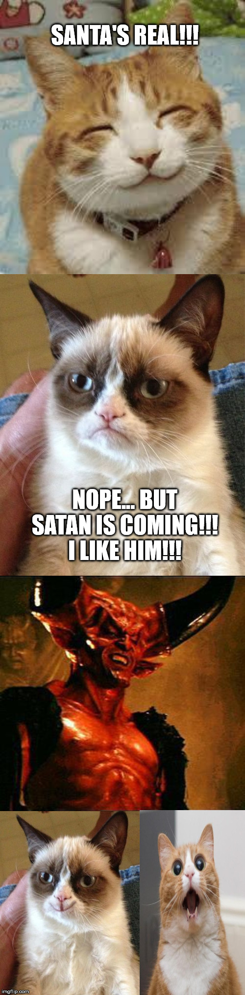 SANTA'S REAL!!! NOPE... BUT SATAN IS COMING!!! I LIKE HIM!!! | image tagged in memes,grumpy cat,happy cat,blank white template,satan | made w/ Imgflip meme maker