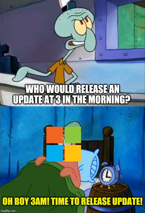 Oh boy 3am time to release an Xbox Update! | WHO WOULD RELEASE AN UPDATE AT 3 IN THE MORNING? OH BOY 3AM! TIME TO RELEASE UPDATE! | image tagged in oh boy 3 am,microsoft,update,3am,xbox | made w/ Imgflip meme maker