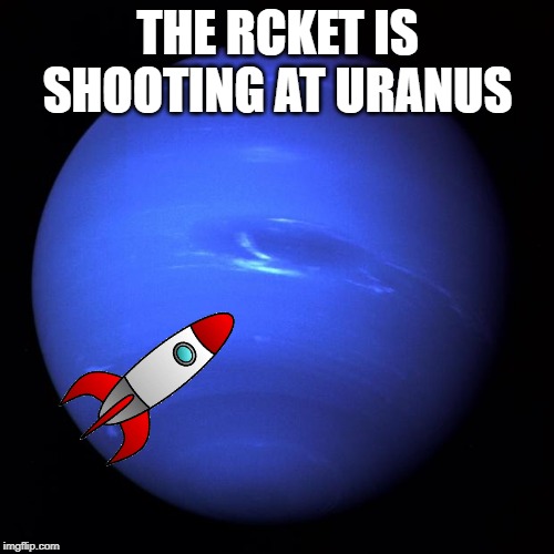 Uranus | THE RCKET IS SHOOTING AT URANUS | image tagged in uranus | made w/ Imgflip meme maker