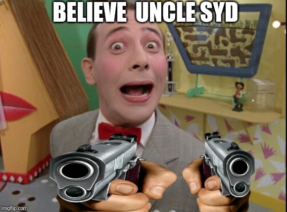 Peewee Herman secret word of the day | BELIEVE  UNCLE SYD | image tagged in peewee herman secret word of the day | made w/ Imgflip meme maker