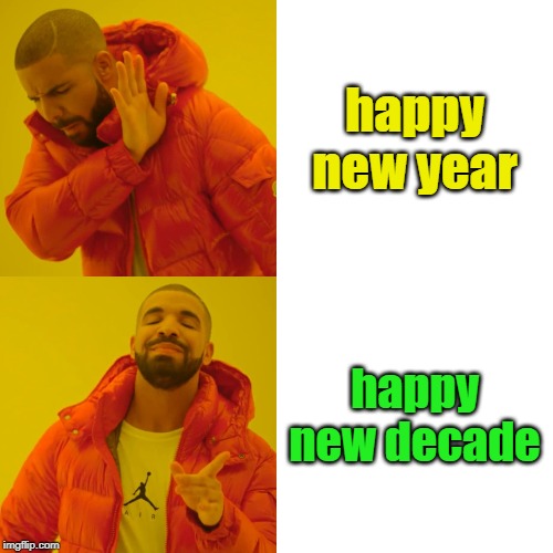 A new era begins!! | happy new year; happy new decade | image tagged in memes,drake hotline bling | made w/ Imgflip meme maker