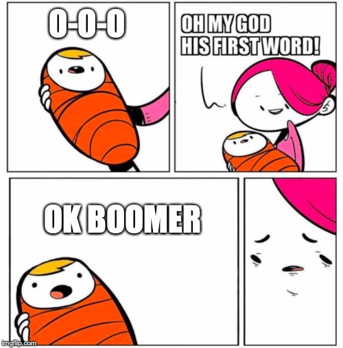 OMG His First Word! | O-O-O; OK BOOMER | image tagged in omg his first word | made w/ Imgflip meme maker
