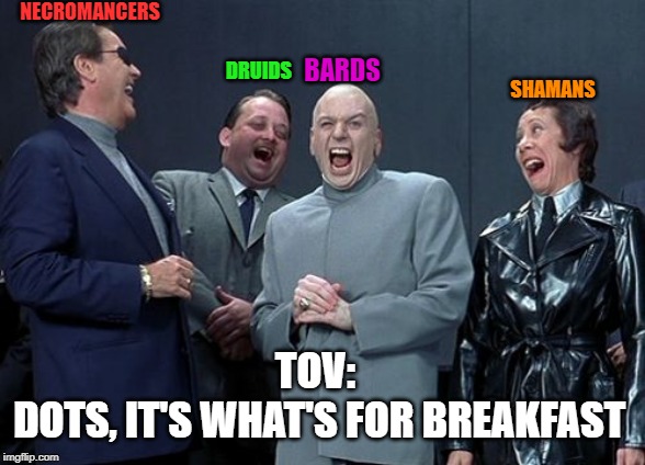 Laughing Villains Meme | NECROMANCERS; BARDS; DRUIDS; SHAMANS; TOV:
 DOTS, IT'S WHAT'S FOR BREAKFAST | image tagged in memes,laughing villains | made w/ Imgflip meme maker