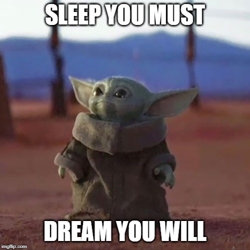 Baby Yoda | SLEEP YOU MUST; DREAM YOU WILL | image tagged in baby yoda | made w/ Imgflip meme maker