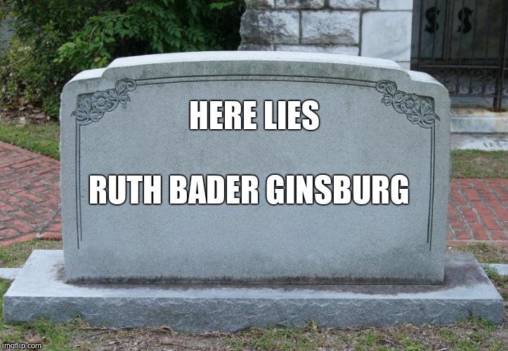 Gravestone | HERE LIES RUTH BADER GINSBURG | image tagged in gravestone | made w/ Imgflip meme maker