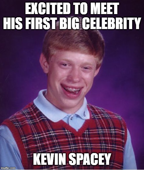 Like Em Young He Does | EXCITED TO MEET HIS FIRST BIG CELEBRITY; KEVIN SPACEY | image tagged in memes,bad luck brian | made w/ Imgflip meme maker