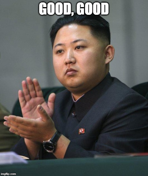 Kim Jong Un | GOOD, GOOD | image tagged in kim jong un | made w/ Imgflip meme maker