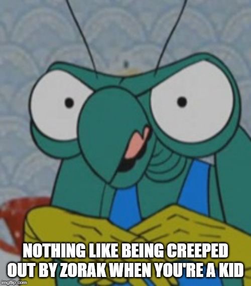 I am the Lone Locust of the Apocalypse! | NOTHING LIKE BEING CREEPED OUT BY ZORAK WHEN YOU'RE A KID | image tagged in zorak | made w/ Imgflip meme maker