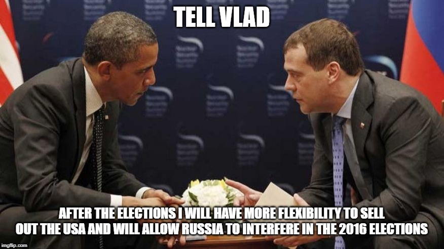 Unlike The PoliticsToo Delusion of Trump Russia. This actually happened. | TELL VLAD; AFTER THE ELECTIONS I WILL HAVE MORE FLEXIBILITY TO SELL OUT THE USA AND WILL ALLOW RUSSIA TO INTERFERE IN THE 2016 ELECTIONS | image tagged in obama russia collusion,barack obama,vladimir putin | made w/ Imgflip meme maker