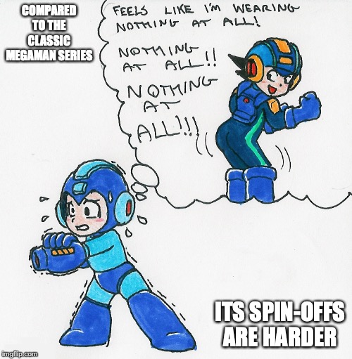 Megaman Series | COMPARED TO THE CLASSIC MEGAMAN SERIES; ITS SPIN-OFFS ARE HARDER | image tagged in megaman,megaman nt warrior,megaman battle network,memes,gaming | made w/ Imgflip meme maker