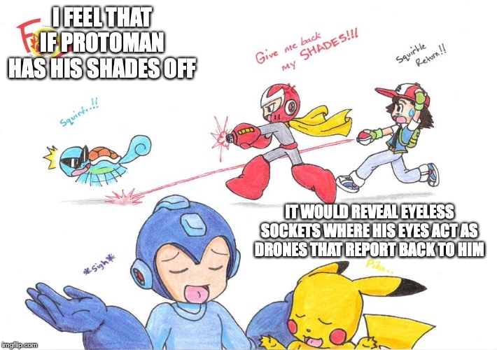 Squirtle With Protoman's Shades | I FEEL THAT IF PROTOMAN HAS HIS SHADES OFF; IT WOULD REVEAL EYELESS SOCKETS WHERE HIS EYES ACT AS DRONES THAT REPORT BACK TO HIM | image tagged in squirtle,pokemon,memes,megaman | made w/ Imgflip meme maker