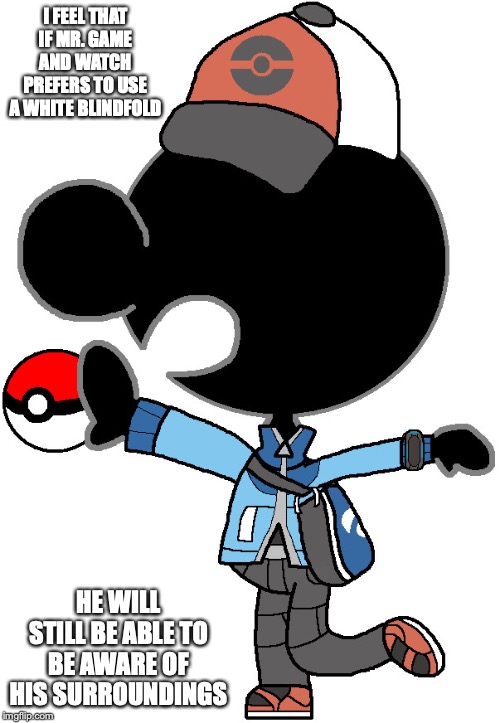 Mr. Game and Watch as Hilbert | I FEEL THAT IF MR. GAME AND WATCH PREFERS TO USE A WHITE BLINDFOLD; HE WILL STILL BE ABLE TO BE AWARE OF HIS SURROUNDINGS | image tagged in pokemon,black and white,memes,mr game and watch | made w/ Imgflip meme maker