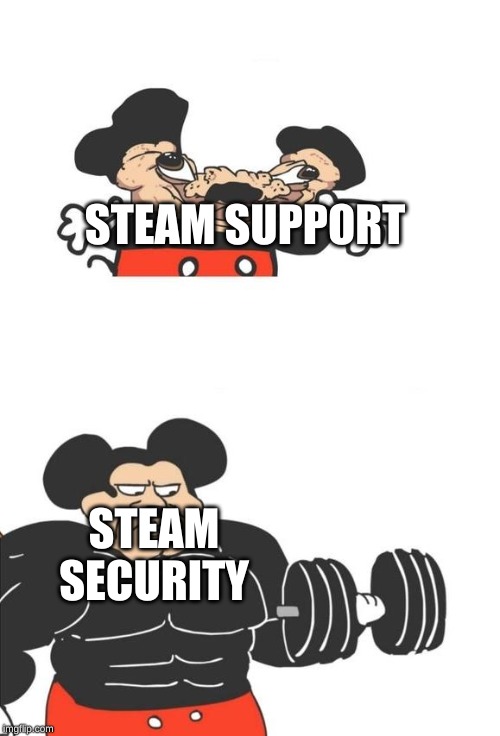 My account for Steam got stolen and its been 3 days and they haven't been helpful at all. | STEAM SUPPORT; STEAM SECURITY | image tagged in buff mickey mouse | made w/ Imgflip meme maker