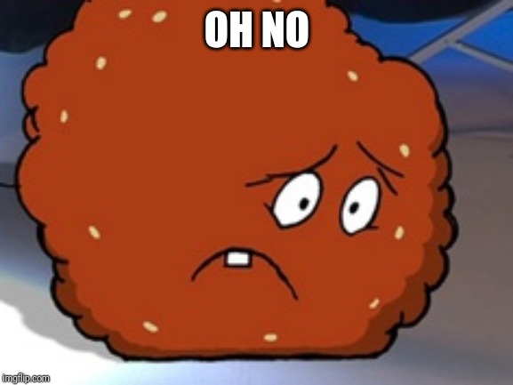 Meatwad | OH NO | image tagged in meatwad | made w/ Imgflip meme maker