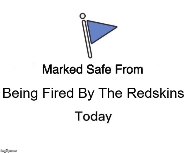 Marked Safe From Meme | Being Fired By The Redskins | image tagged in memes,marked safe from | made w/ Imgflip meme maker