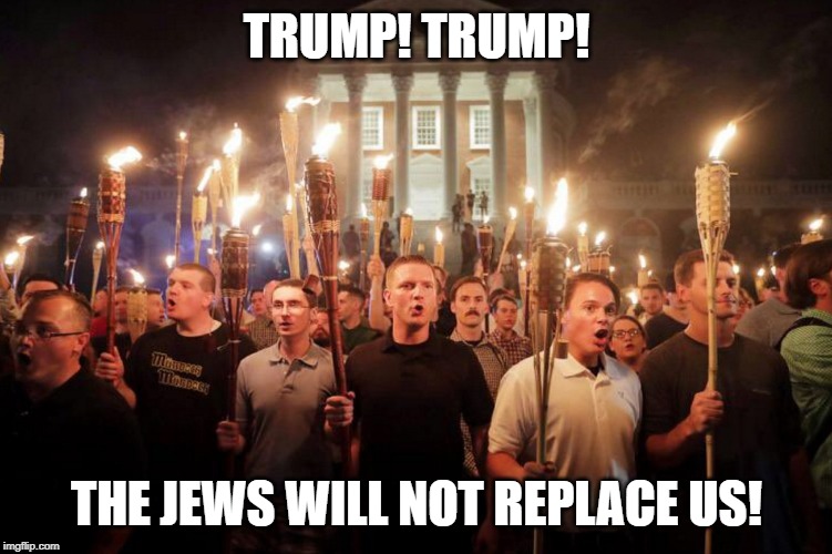 Charlottesville Nazis | TRUMP! TRUMP! THE JEWS WILL NOT REPLACE US! | image tagged in charlottesville nazis | made w/ Imgflip meme maker