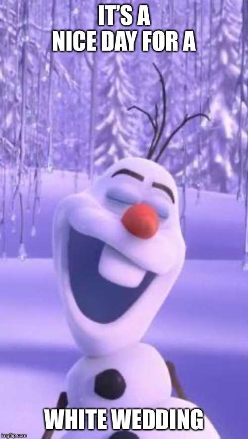 Frozen snowman gay | IT’S A NICE DAY FOR A WHITE WEDDING | image tagged in frozen snowman gay | made w/ Imgflip meme maker