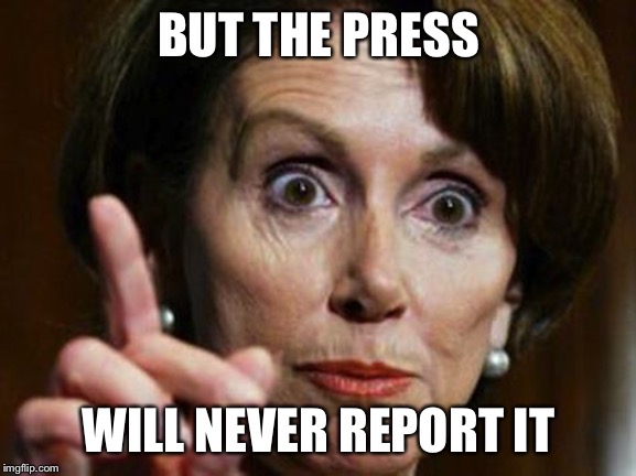Nancy Pelosi No Spending Problem | BUT THE PRESS WILL NEVER REPORT IT | image tagged in nancy pelosi no spending problem | made w/ Imgflip meme maker
