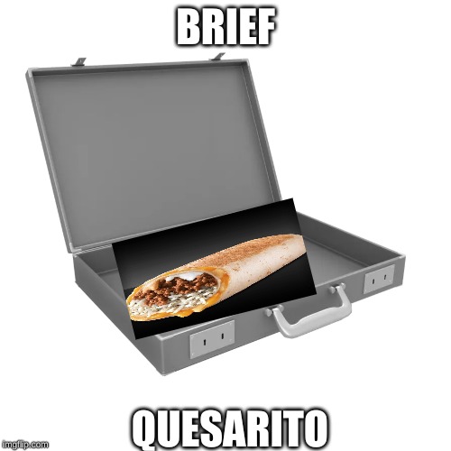 Brief Quesarito | BRIEF; QUESARITO | image tagged in funny memes | made w/ Imgflip meme maker