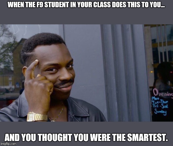 Roll Safe Think About It | WHEN THE F9 STUDENT IN YOUR CLASS DOES THIS TO YOU... AND YOU THOUGHT YOU WERE THE SMARTEST. | image tagged in memes,roll safe think about it | made w/ Imgflip meme maker