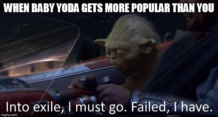 WHEN BABY YODA GETS MORE POPULAR THAN YOU | made w/ Imgflip meme maker