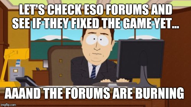 Aaaaand Its Gone Meme | LET'S CHECK ESO FORUMS AND SEE IF THEY FIXED THE GAME YET... AAAND THE FORUMS ARE BURNING | image tagged in memes,aaaaand its gone | made w/ Imgflip meme maker