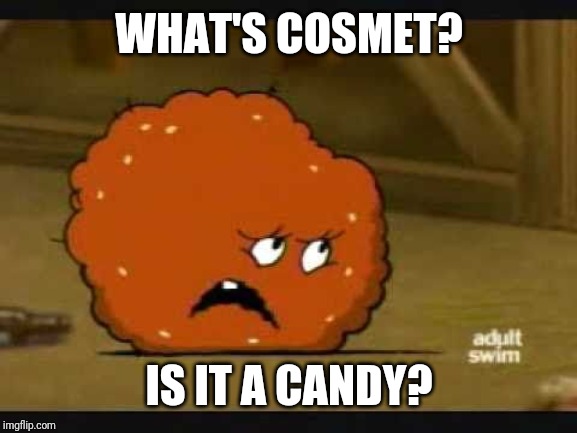 confused meatwad | WHAT'S COSMET? IS IT A CANDY? | image tagged in confused meatwad | made w/ Imgflip meme maker