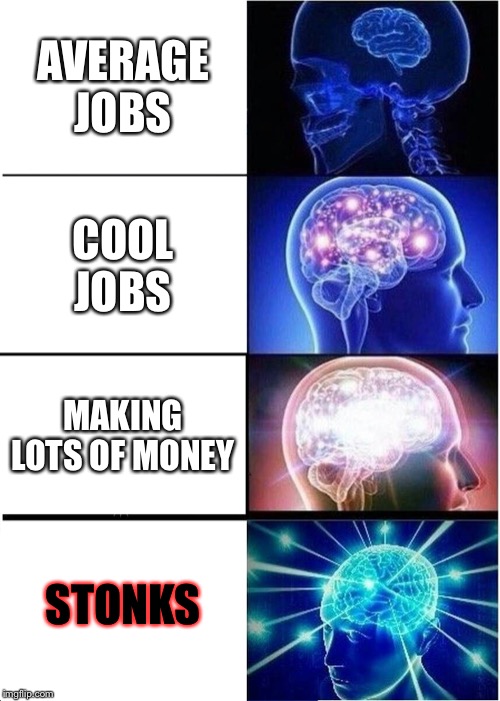 Expanding Brain Meme | AVERAGE JOBS; COOL JOBS; MAKING LOTS OF MONEY; STONKS | image tagged in memes,expanding brain | made w/ Imgflip meme maker