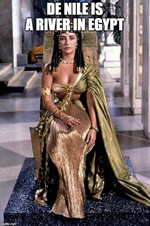 Cleopatra Liz | DE NILE IS A RIVER IN EGYPT | image tagged in cleopatra liz | made w/ Imgflip meme maker